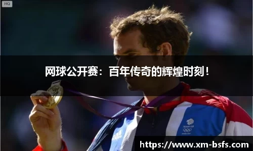 网球公开赛：百年传奇的辉煌时刻！
